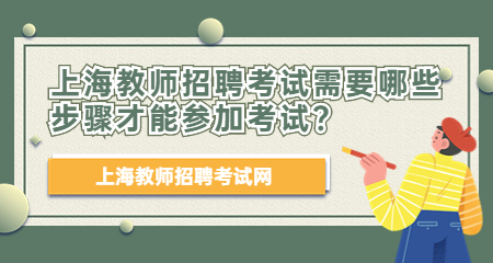2022上海教師招聘考試需要哪些步驟才能參加考試？
